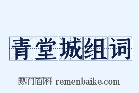 青堂城组词是什么意思的图片